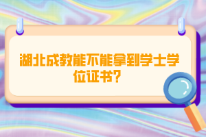湖北成教能不能拿到學(xué)士學(xué)位證書？