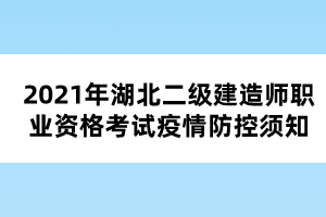 2021年湖北二級(jí)建造師職業(yè)資格考試疫情防控須知