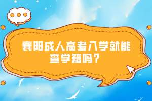 襄陽成人高考入學(xué)就能查學(xué)籍嗎？