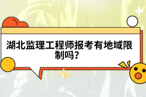 湖北監(jiān)理工程師報考有地域限制嗎?