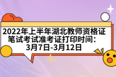 2022年上半年湖北教師資格證筆試考試準(zhǔn)考證打印時(shí)間：3月7日-3月12日