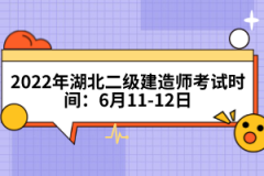 2022年湖北二級建造師考試時間：6月11-12日
