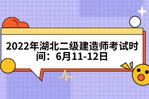 2022年湖北二級建造師考試時(shí)間：6月11-12日