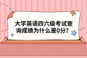大學(xué)英語四六級考試查詢成績?yōu)槭裁词?分？