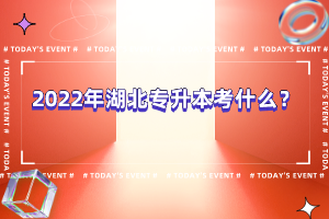 2022年湖北專升本考什么？