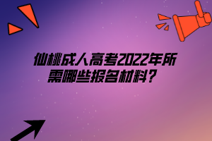 仙桃成人高考2022年所需哪些報(bào)名材料?