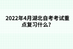 2022年4月湖北自考考試重點(diǎn)復(fù)習(xí)什么?
