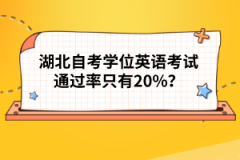 湖北自考學(xué)位英語考試通過率只有20%?
