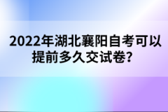 2022年湖北襄陽(yáng)自考可以提前多久交試卷？