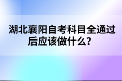 湖北襄陽(yáng)自考科目全通過(guò)后應(yīng)該做什么？
