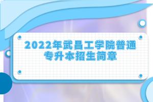 2022年武昌工學院普通專升本招生簡章