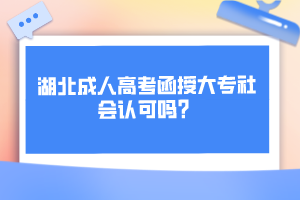 湖北成人高考函授大專社會認(rèn)可嗎？