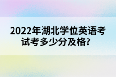 2022年湖北學(xué)位英語考試考多少分及格?