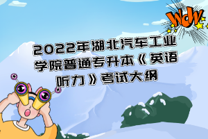 2022年湖北汽車工業(yè)學院普通專升本《英語聽力》考試大綱