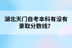 湖北天門自考本科有沒有錄取分?jǐn)?shù)線?