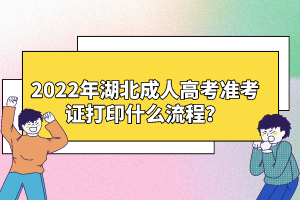 2022年湖北成人高考準考證打印什么流程？