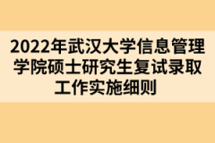 2022年武漢大學(xué)信息管理學(xué)院碩士研究生復(fù)試錄取工作實(shí)施細(xì)則