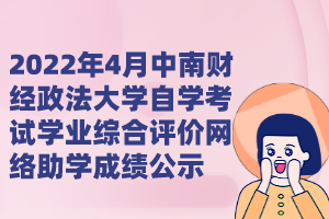 2022年4月中南財經(jīng)政法大學(xué)自學(xué)考試學(xué)業(yè)綜合評價網(wǎng)絡(luò)助學(xué)成績公示