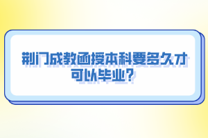 荊門成教函授本科要多久才可以畢業(yè)?