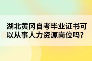 湖北黃岡自考畢業(yè)證書可以從事人力資源崗位嗎？