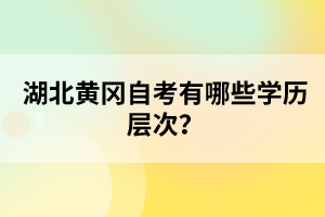 湖北黃岡自考有哪些學(xué)歷層次？
