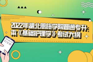 2022年湖北恩施學(xué)院普通專(zhuān)升本《基礎(chǔ)護(hù)理學(xué)》考試大綱
