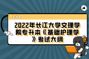2022年長(zhǎng)江大學(xué)文理學(xué)院專(zhuān)升本《基礎(chǔ)護(hù)理學(xué)》考試大綱