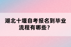 湖北十堰自考報(bào)名到畢業(yè)流程有哪些?