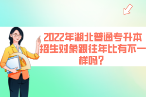 2022年湖北普通專升本招生對(duì)象跟往年比有不一樣嗎？