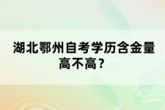 湖北鄂州自考學歷含金量高不高?