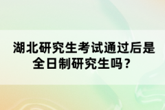 湖北研究生考試通過(guò)后是全日制研究生嗎?