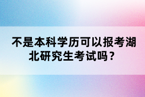 不是本科學歷可以報考湖北研究生考試嗎？
