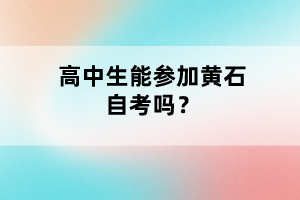 高中生能參加黃石自考嗎?