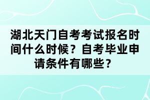 湖北天門自考考試報(bào)名時(shí)間什么時(shí)候？自考畢業(yè)申請(qǐng)條件有哪些？