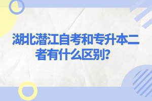 湖北潛江自考和專升本二者有什么區(qū)別？