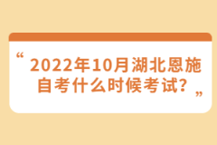 2022年10月湖北恩施自考什么時(shí)候考試?