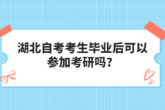 湖北自考考生畢業(yè)后可以參加考研嗎?