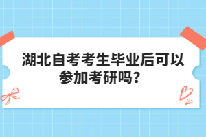湖北自考考生畢業(yè)后可以參加考研嗎?
