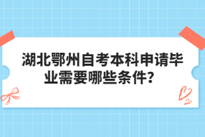 湖北鄂州自考本科申請畢業(yè)需要哪些條件？