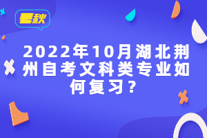 2022年10月湖北荊州自考文科類專業(yè)如何復(fù)習(xí)?