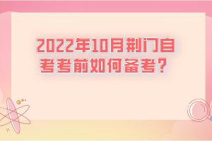 2022年10月荊門自考考前如何備考?