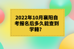 2022年10月襄陽(yáng)自考報(bào)名后多久能查到學(xué)籍?
