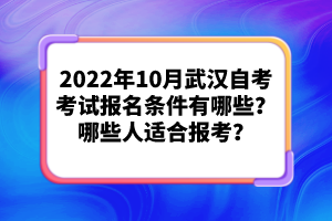 2022年10月武漢自考考試報名條件有哪些？哪些人適合報考？
