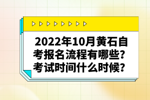 2022年10月黃石自考報名流程有哪些？考試時間什么時候？