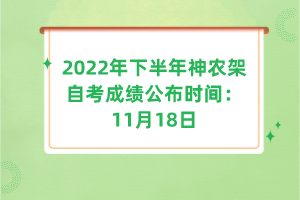 2022年下半年神農(nóng)架自考成績(jī)公布時(shí)間:11月18日