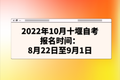 2022年10月十堰自考報名時間:8月22日至9月1日