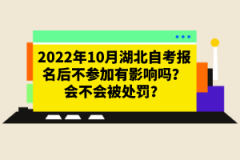 2022年10月湖北自考報(bào)名后不參加有影響嗎?會(huì)不會(huì)被處罰?