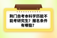 荊門自考本科學(xué)歷能不能考研究生?報名條件有哪些?