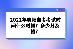 2022年襄陽(yáng)自考考試時(shí)間什么時(shí)候？多少分及格？