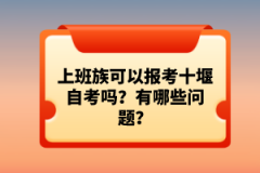 上班族可以報(bào)考十堰自考嗎?有哪些問(wèn)題?